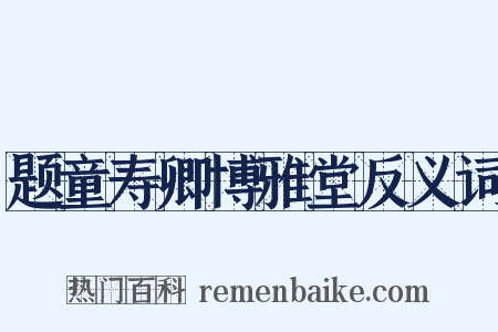 题童寿卿博雅堂反义词是什么意思的图片